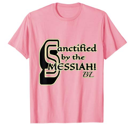 Sanctified by the Messiah! TShirt - Image 5