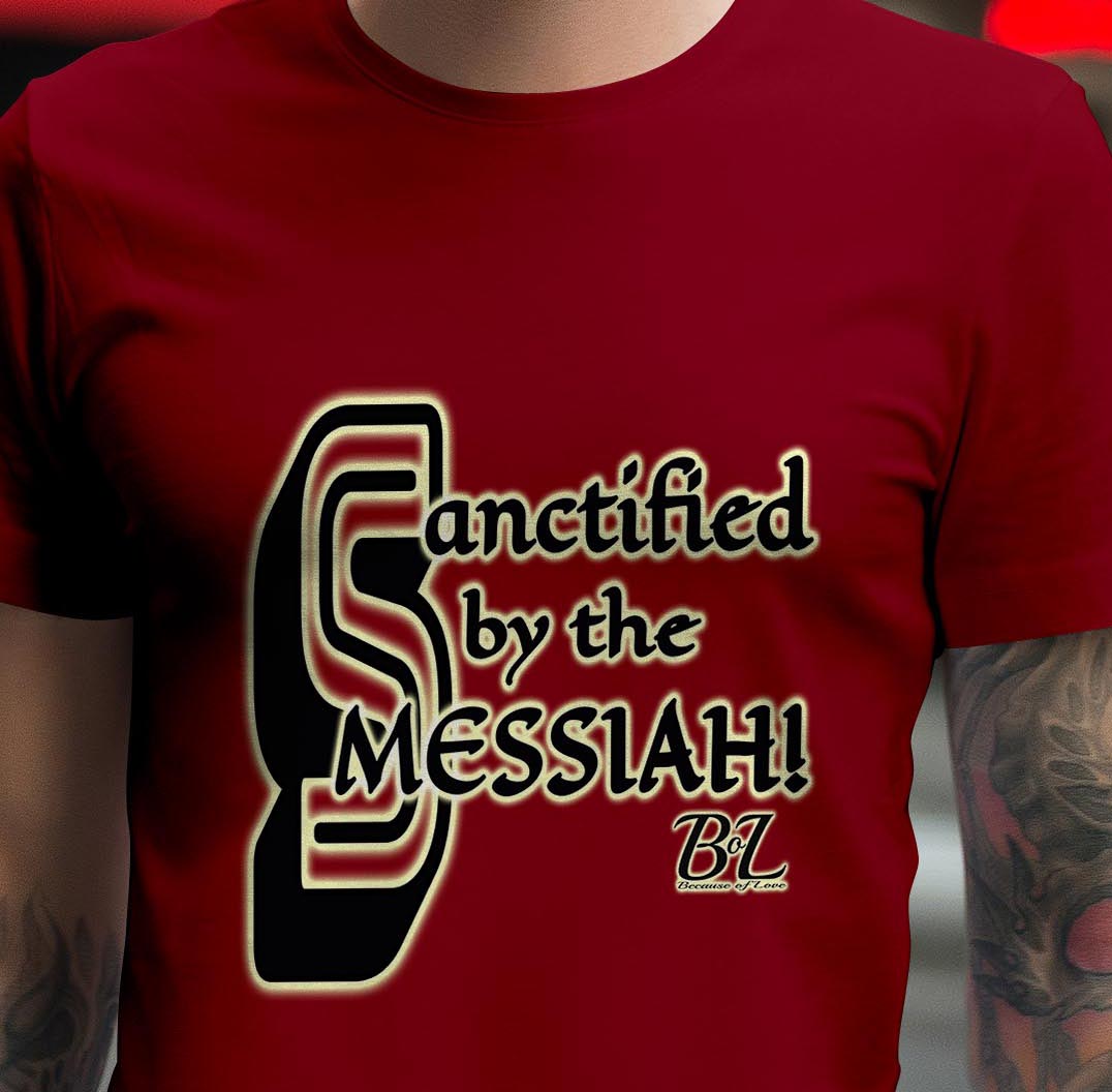 Sanctified by the Messiah! TShirt